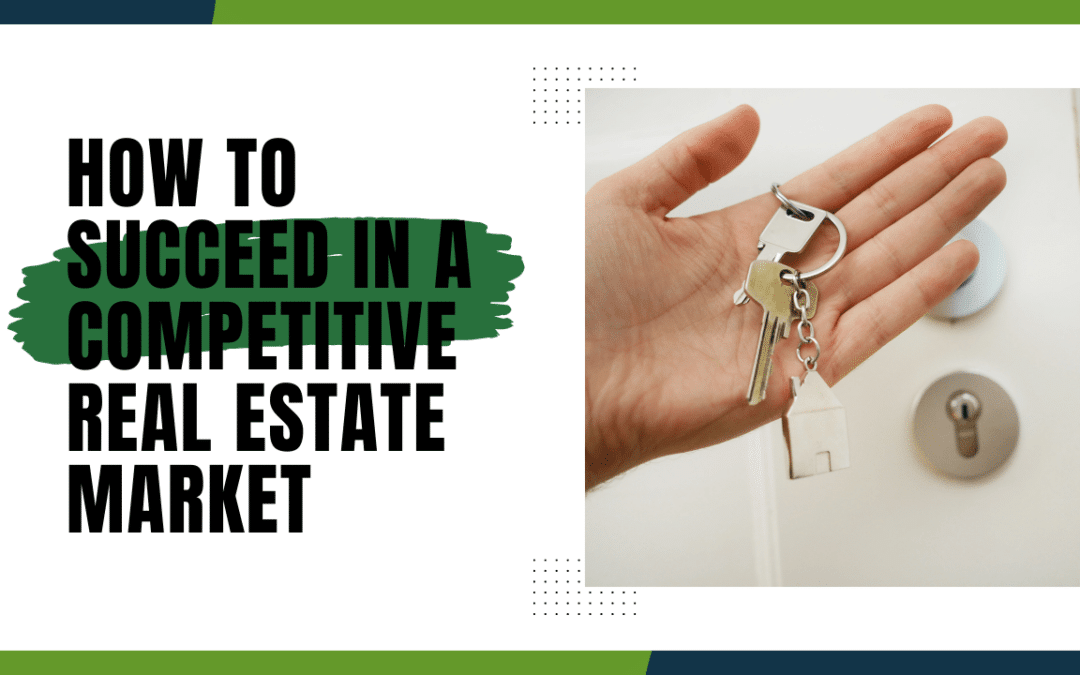 How to Succeed In a Competitive Real Estate Market