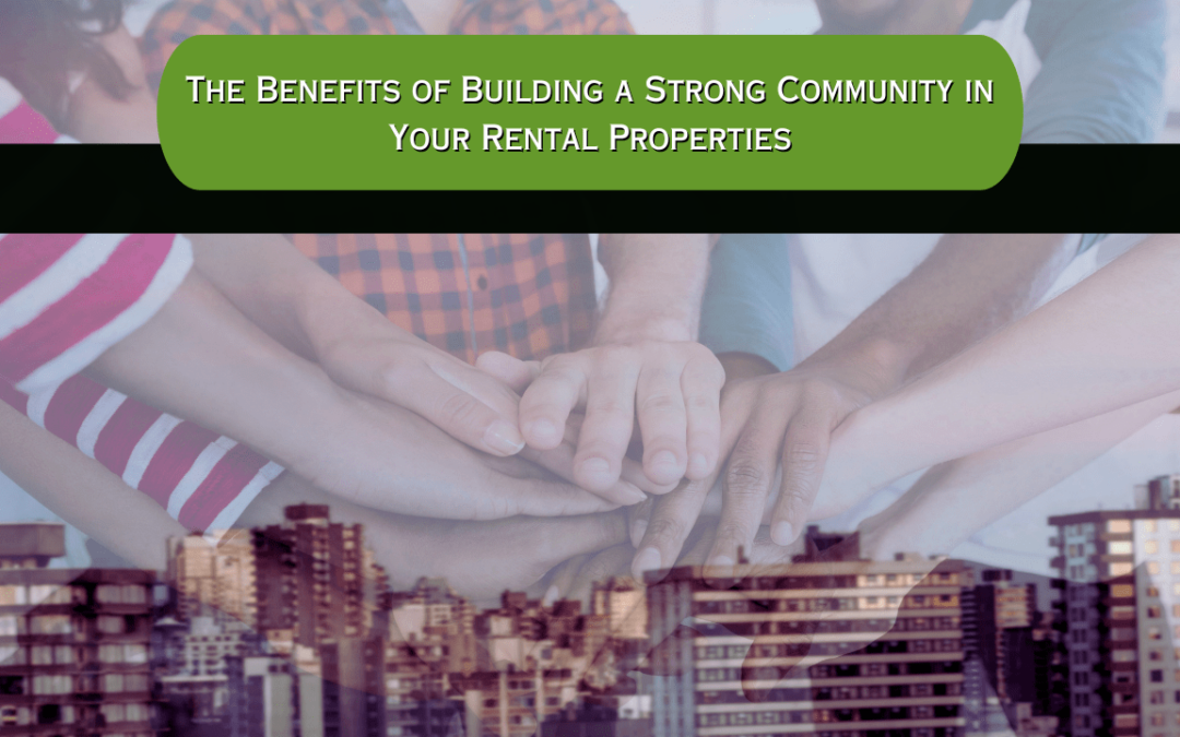 The Benefits of Building a Strong Community in Your Rental Properties