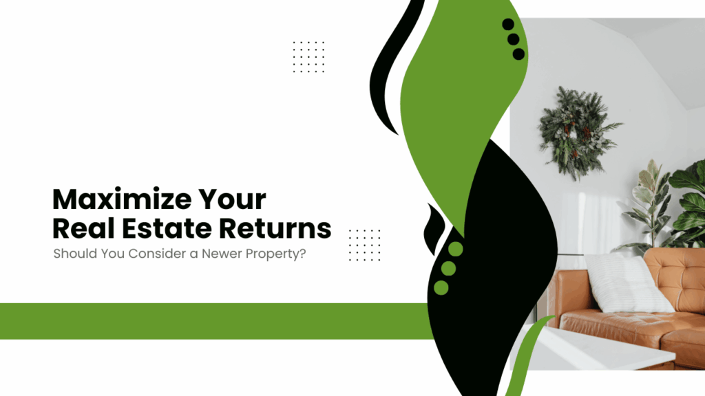 Maximize Your Real Estate Returns: Should You Consider a Newer Property? - Article Banner