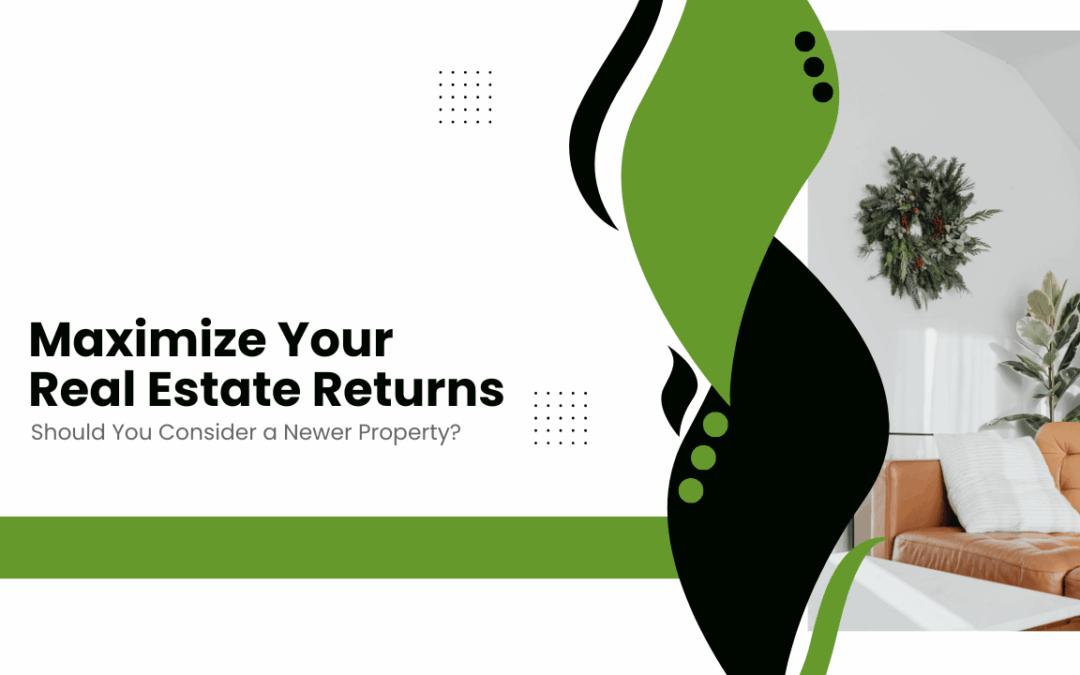 Maximize Your Real Estate Returns: Should You Consider a Newer Property?