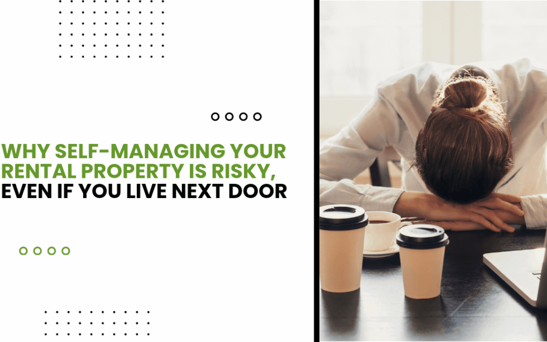 Why Self-Managing Your Rental Property Is Risky, Even If You Live Next Door