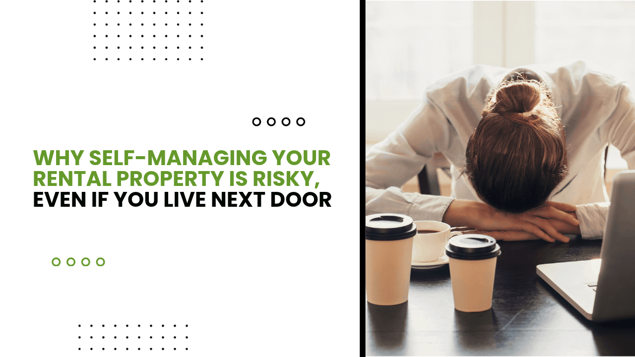 Why Self-Managing Your Rental Property Is Risky, Even If You Live Next Door